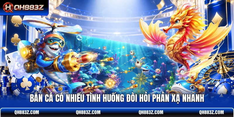 Bắn cá có nhiều tình huống đòi hỏi phản xạ nhanh