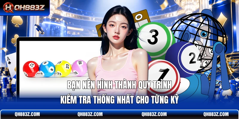 Bạn nên hình thành quy trình kiểm tra thống nhất cho từng kỳ