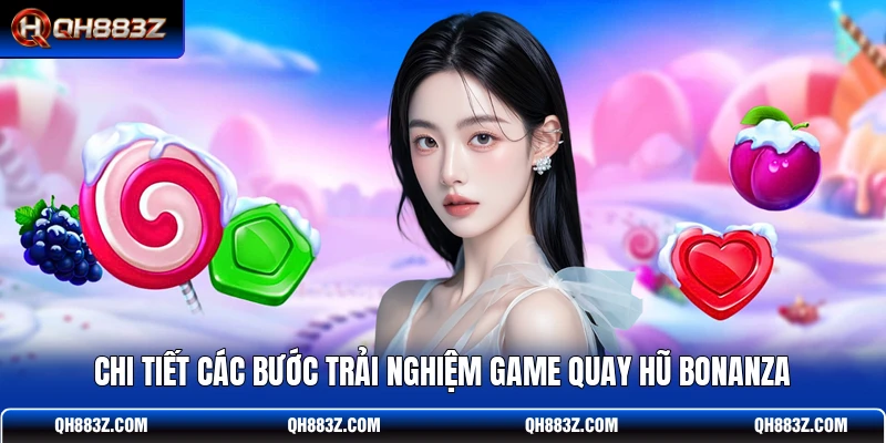 Chi tiết các bước trải nghiệm game quay hũ Bonanza