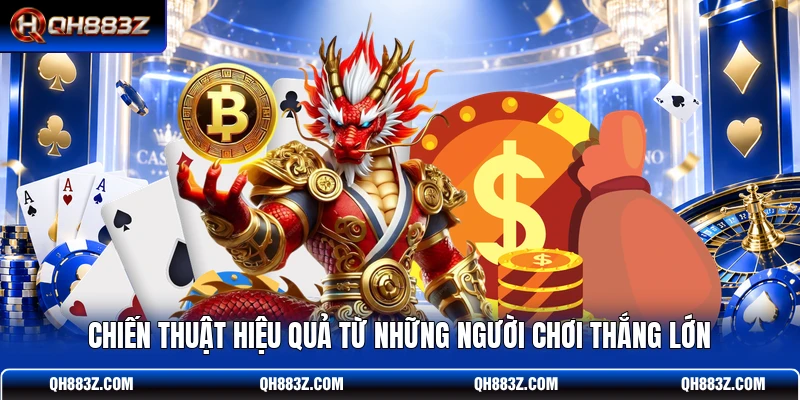 Chiến thuật hiệu quả từ những người chơi thắng lớn