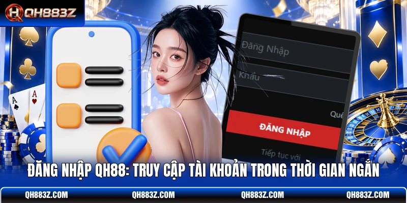 Đăng Nhập QH88: Truy Cập Tài Khoản Trong Thời Gian Ngắn