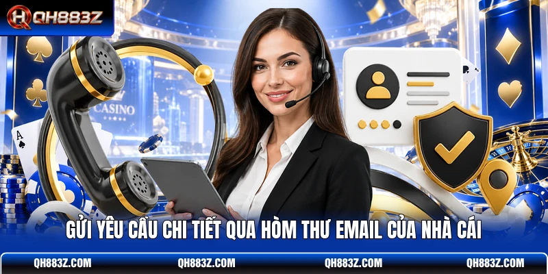 Gửi yêu cầu chi tiết qua hòm thư email của nhà cái