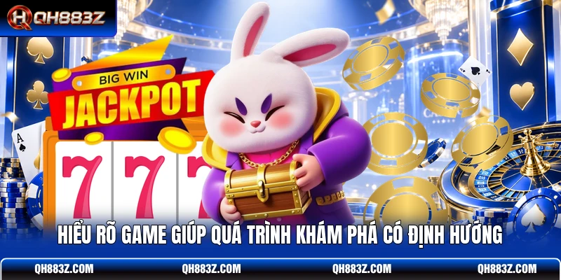 Hiểu rõ game giúp quá trình khám phá có định hướng