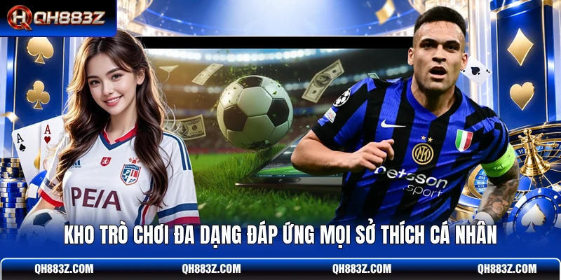 Kho trò chơi đa dạng đáp ứng mọi sở thích cá nhân