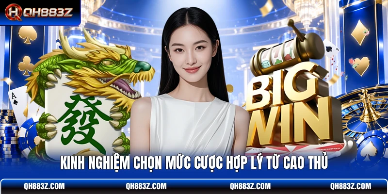 Kinh nghiệm chọn mức cược hợp lý từ cao thủ