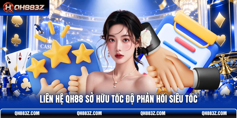 Liên hệ QH88 sở hữu tốc độ phản hồi siêu tốc