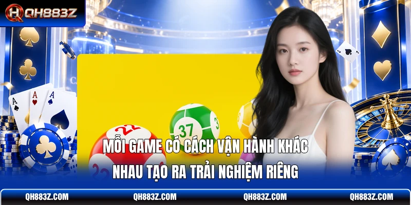 Mỗi game có cách vận hành khác nhau tạo ra trải nghiệm riêng