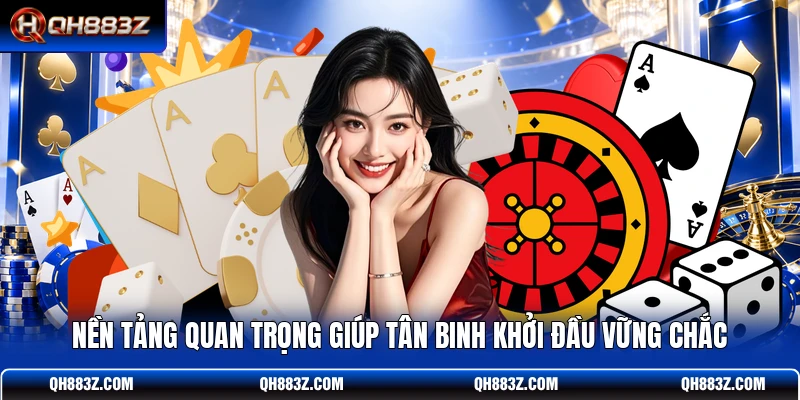Nền tảng quan trọng giúp tân binh khởi đầu vững chắc