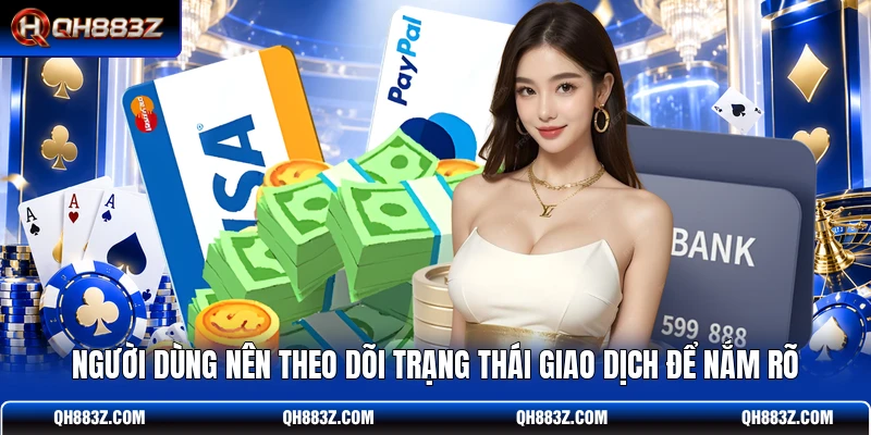 Người dùng nên theo dõi trạng thái giao dịch để nắm rõ