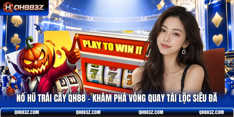 Nổ Hũ Trái Cây QH88 – Khám Phá Vòng Quay Tài Lộc Siêu Đã