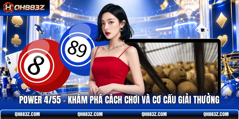 Power 4/55 - Khám Phá Cách Chơi Và Cơ Cấu Giải Thưởng