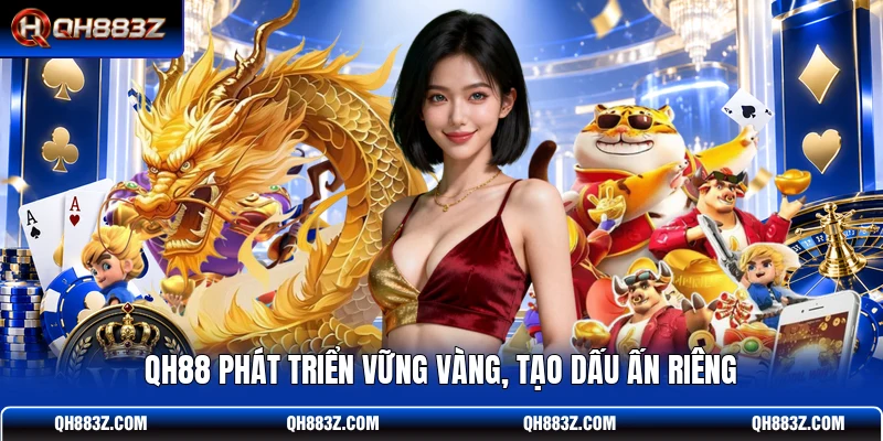 QH88 phát triển vững vàng, tạo dấu ấn riêng