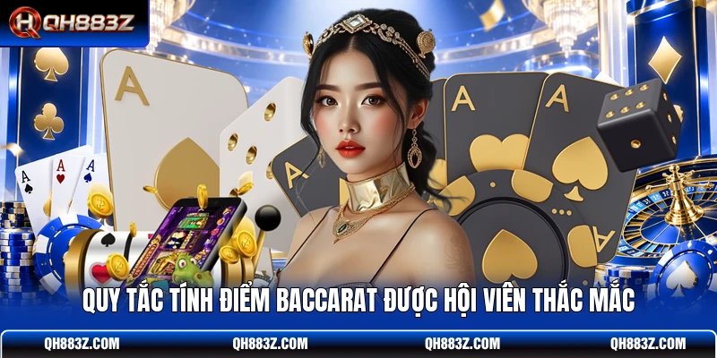 Quy tắc tính điểm Baccarat được hội viên thắc mắc