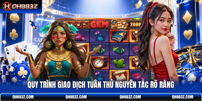Quy trình giao dịch tuân thủ nguyên tắc rõ ràng