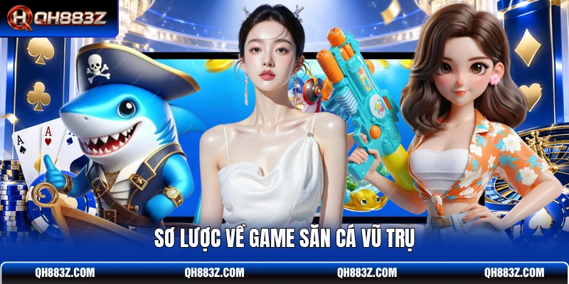 Sơ lược về game săn cá Vũ Trụ