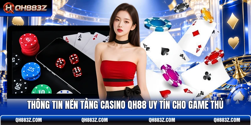 Thông tin nền tảng Casino QH88 uy tín cho game thủ