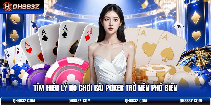 Tìm hiểu lý do chơi bài Poker trở nên phổ biến