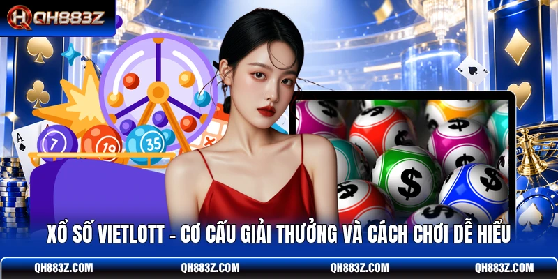 Xổ Số Vietlott - Cơ Cấu Giải Thưởng Và Cách Chơi Dễ Hiểu